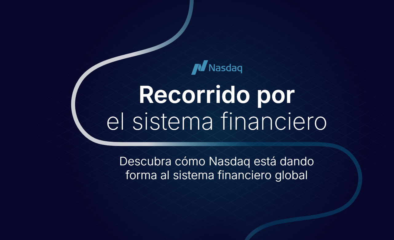 Recorrido por el sistema financiero Recorrido por el sistema financiero. Descubre cómo Nasdaq está dando forma al sistema financiero global.